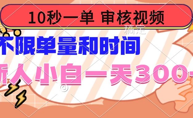 10秒一单，审核视频 ，不限单量时间，新人小白一天300+