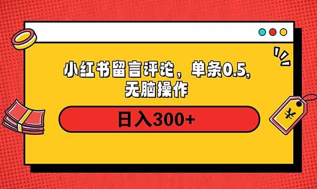 小红书评论单条0.5元，日入300＋，无上限，详细操作流程