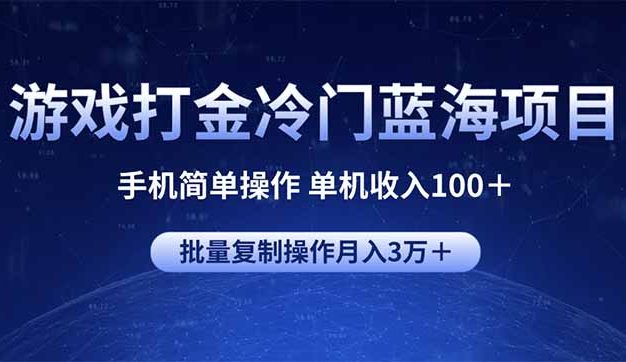 游戏打金冷门蓝海项目 手机简单操作 单机收入100＋ 可批量复制操作