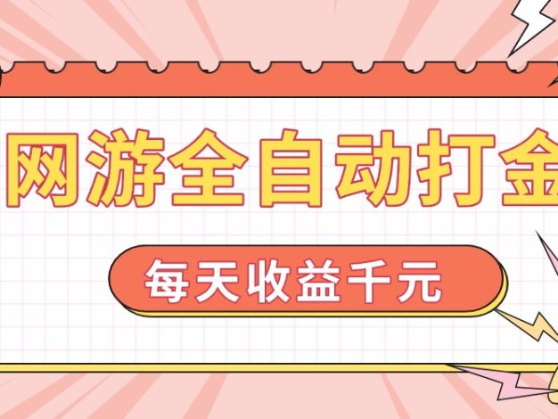 网游全自动打金，每天收益1000+ 简单有手就行