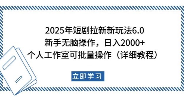 2025年短剧拉新新玩法，新手日入2000+，个人工作室可批量做【详细教程】
