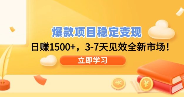 爆款项目稳定变现，日赚1500+，3-7天见效全新市场！