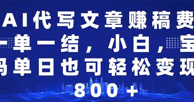 AI代写文章赚稿费，一单一结小白，宝妈单日也能轻松日入500-1000＋