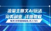 流量主爆文AI玩法，每天5分钟复制粘贴，完美副业，月入1W+