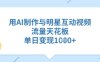 用AI制作与明星互动视频，流量天花板，单日变现多张