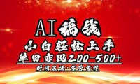 AI稿钱，小白轻松上手，单日200-500+多劳多得