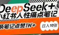AI赋能小红书爆款秘籍：用DeepSeek轻松抓人性痛点，小白也能写出点赞破万的吸金笔记，日入多张