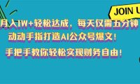 月入1W+轻松达成，每天仅需五分钟，动动手指打造AI公众号爆文！完美副…