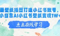 AI绘画壁纸插图打造小红书账号，新手小白靠AI小红书壁纸变现1W+