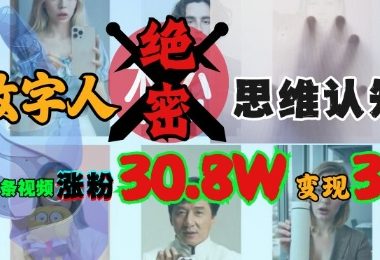 AI数字人绝密思维认知玩法，抖音1条视频涨粉30.8W，变现过W