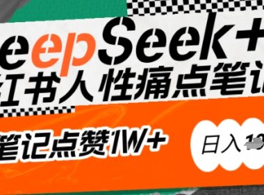 AI赋能小红书爆款秘籍：用DeepSeek轻松抓人性痛点，小白也能写出点赞破万的吸金笔记，日入多张