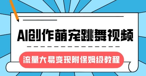 最新风口项目，AI创作萌宠跳舞视频，流量大易变现，附保姆级教程