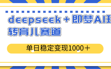 deepseek＋即梦AI玩转育儿赛道，单日稳定变现1000＋育儿赛道