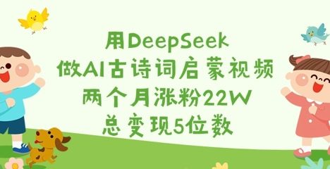 用DeepSeek做AI古诗词启蒙视频，两个月涨粉22W，总变现5位数