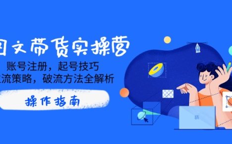 AI图文带货实操营，账号注册，起号技巧，拉流策略，破流方法全解析