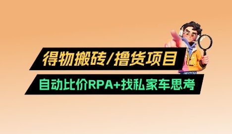 得物搬砖撸货项目_自动比价RPA+找私车思考v2.0