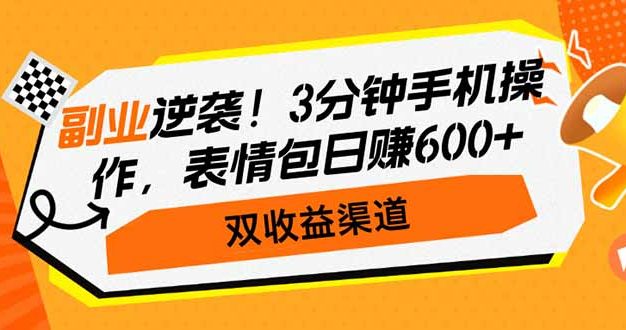 副业逆袭！3分钟手机操作，表情包日赚600+，双收益渠道