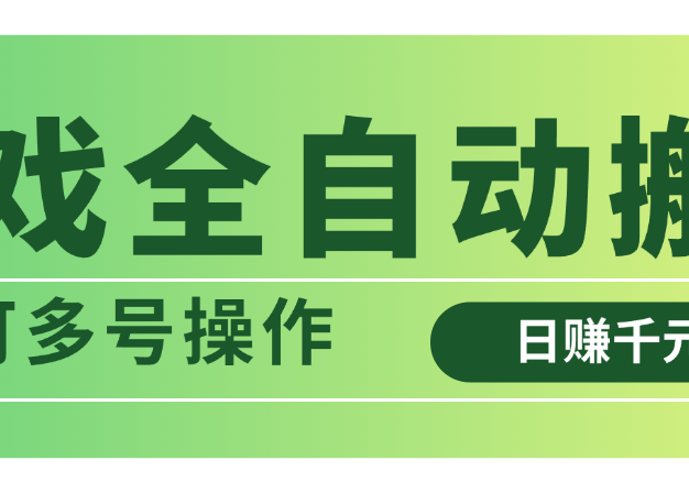 游戏全自动搬砖，日赚千元，可多号操作