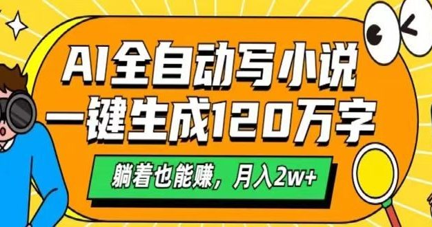 AI自动写小说，一键生成120万字，躺着也能赚，月入2w+
