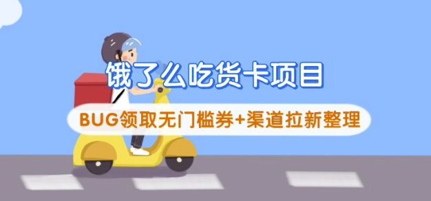 饿了么吃货卡项目_BUG领取无门槛券+渠道拉新整理