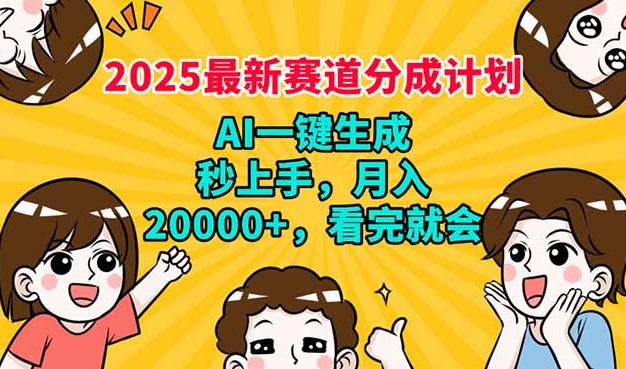 2025最新赛道分成计划，AI自动生成，秒上手 月入20000+，看完就会