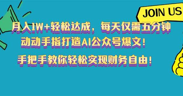 月入1W+轻松达成，每天仅需五分钟，动动手指打造AI公众号爆文！完美副…