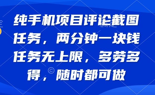 纯手机项目评论截图任务，两分钟一块钱 任务无上限多劳多得，随时随地…