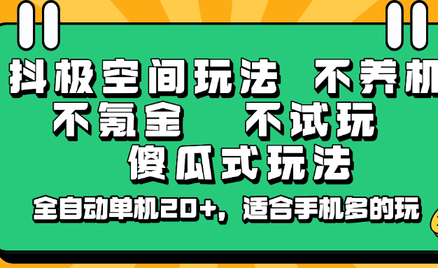 抖极空间玩法，不养机，不氪金，不试玩，傻瓜式玩法，全自动单机20+，适合手机多的玩