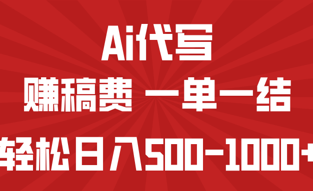 AI代写赚稿费，一单一结，小白宝妈也能轻松日入500-1000+
