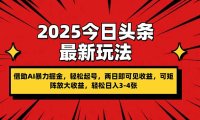 2025今日头条最新玩法,借助AI暴力掘金,轻松起号,两日即可见收益,可…