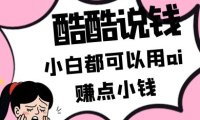 酷酷说钱付费文250409:零投入小白都可以用ai赚点小钱!