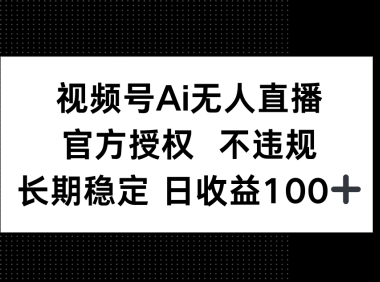 视频号AI无人直播,官方授权 不违规,单日平均收益100+