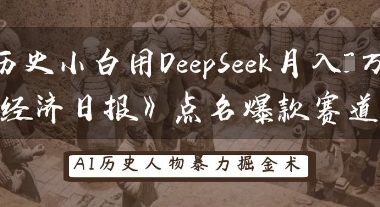 历史小白用DeepSeek月入3W?《经济日报》点名爆款赛道!