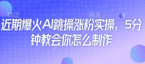 近期爆火AI跳操涨粉实操，5分钟教会你怎么制作