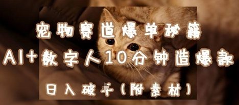宠物赛道爆单秘籍:AI+数字人10分钟造爆款,日入1k