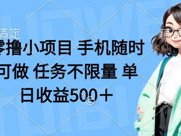 零撸小项目 手机随时可做 任务不限量 单日收益500＋