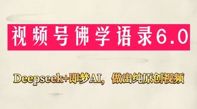 视频号佛学禅语6.0，用Deepseek+即梦ai，做纯原创视频，新手小白，也能月入1W+