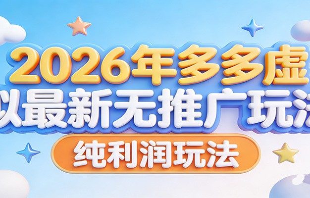 2026年多多虚拟最新无推广，纯利润玩法。