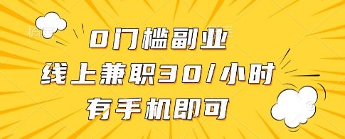 0门槛副业，线上兼职30一小时，有一部手机即可操作【揭秘】