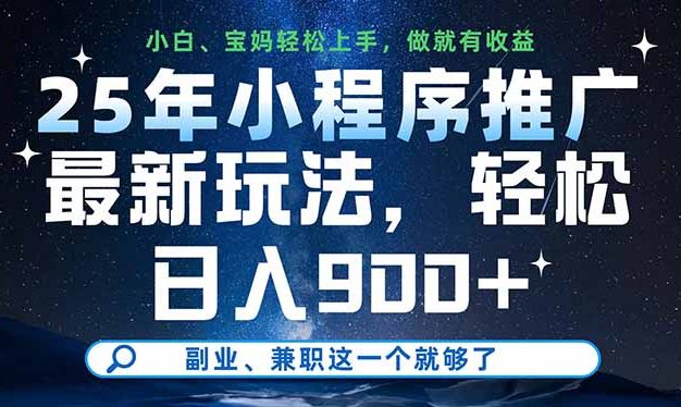 25年小程序推广新玩法，轻松日入900+，副业、兼职这一个就够了