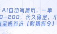 AI自动写简历，一单50-200，长久稳定，小白宝妈首选【附赠指令】