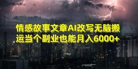 情感故事文章AI改写无脑搬运当个副业也能月入6000+【揭秘】