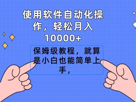 使用软件自动化操作，轻松月入10000+，保姆级教程，就算是小白也能简单上手