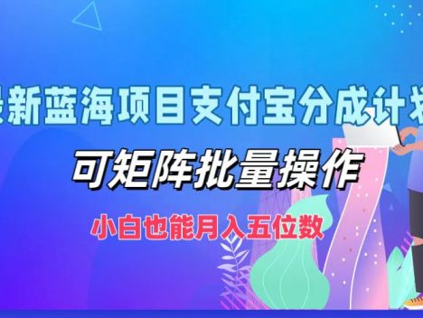 最新蓝海项目支付宝分成计划,可矩阵批量操作,小白也能月入五位数