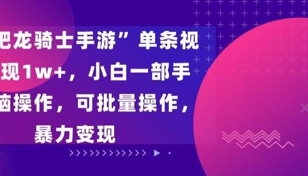 “飞吧龙骑士手游”单条视频变现1w+，小白一部手机无脑操作，可批量操作，暴力变现【揭秘】