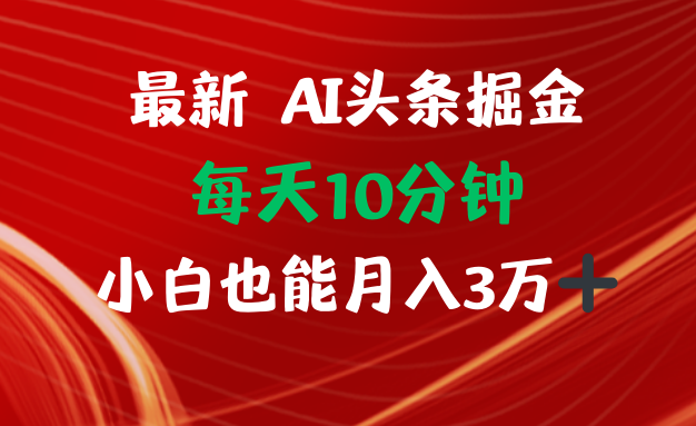AI头条掘金每天10分钟小白也能月入3万