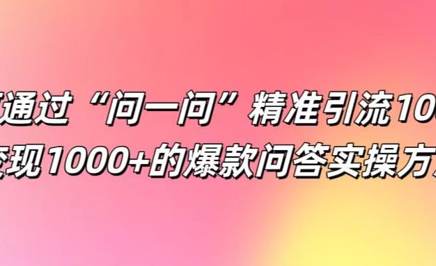 如何通过“问一问”精准引流100+， 变现1000+的爆款问答实操方法