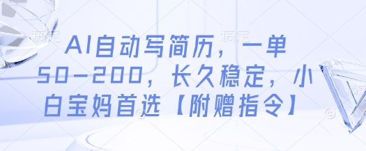 AI自动写简历，一单50-200，长久稳定，小白宝妈首选【附赠指令】