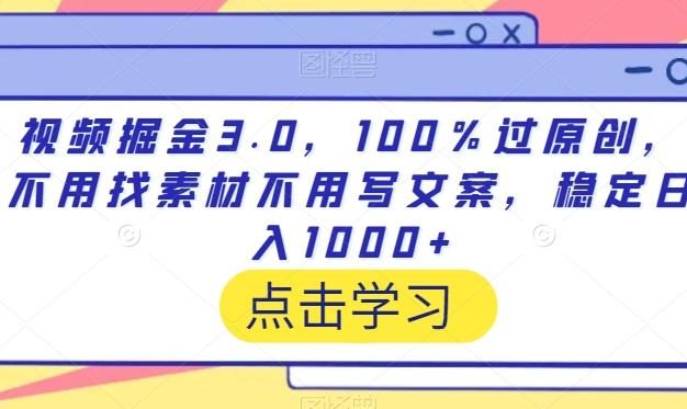视频掘金3.0，100％过原创，不用找素材不用写文案，稳定日入1000+【揭秘】