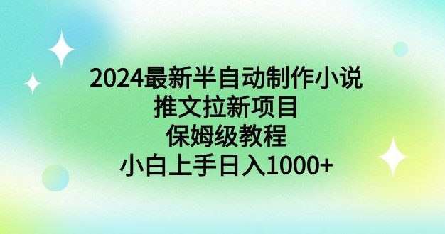 2024最新半自动制作小说推文拉新项目，保姆级教程，小白上手日入1000+